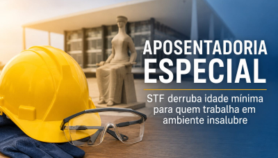 STF derruba idade mínima da aposentadoria especial